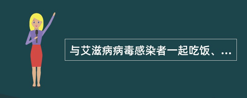 与艾滋病病毒感染者一起吃饭、游泳不会被传染艾滋病。