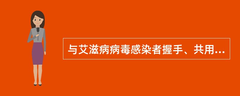 与艾滋病病毒感染者握手、共用劳动工具会被传染艾滋病。