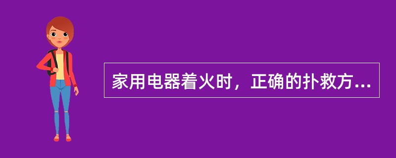 家用电器着火时，正确的扑救方法为（）