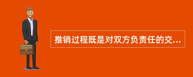 推销过程既是对双方负责任的交易过程，也是推销员与客户之问的感情交流过程。（）