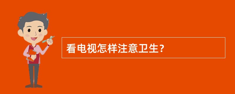 看电视怎样注意卫生？