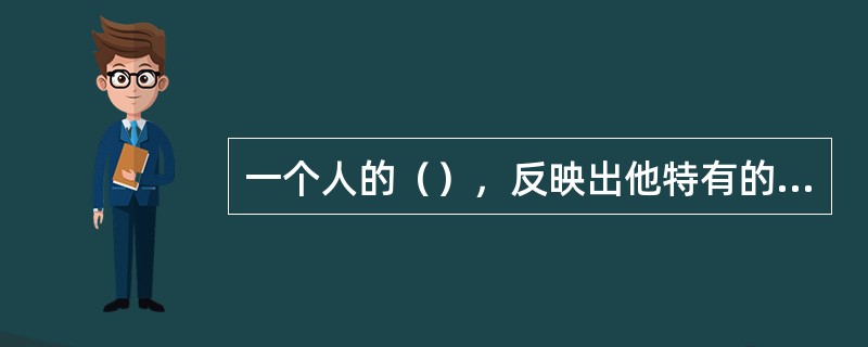 一个人的（），反映出他特有的内在品质。