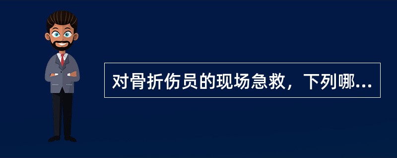 对骨折伤员的现场急救，下列哪种做法是错误的（）