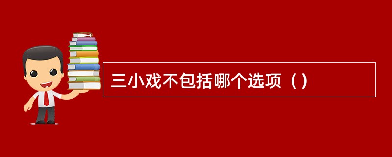 三小戏不包括哪个选项（）