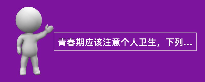 青春期应该注意个人卫生，下列哪些是正确的（）