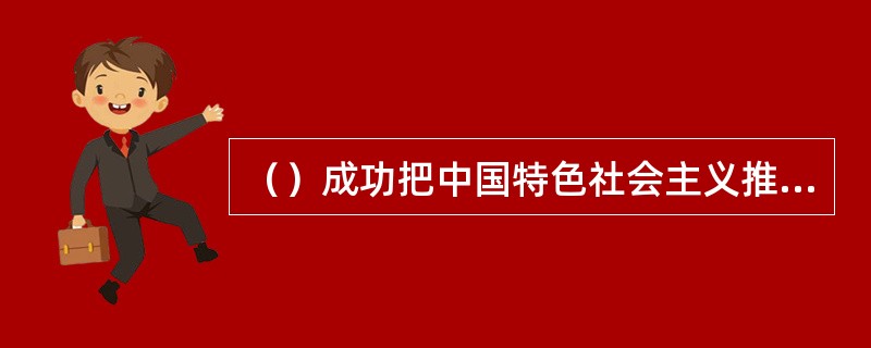 （）成功把中国特色社会主义推向二十一世纪。