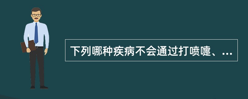 下列哪种疾病不会通过打喷嚏、咳嗽传播（）