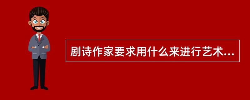 剧诗作家要求用什么来进行艺术形象的构思（）