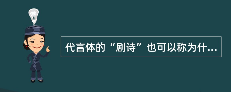 代言体的“剧诗”也可以称为什么样的诗（）