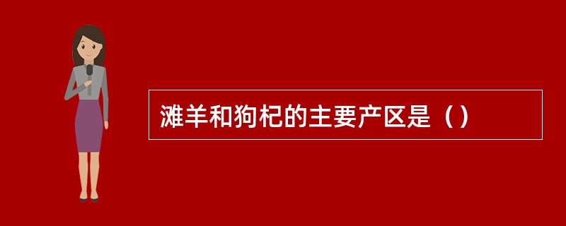 滩羊和狗杞的主要产区是（）