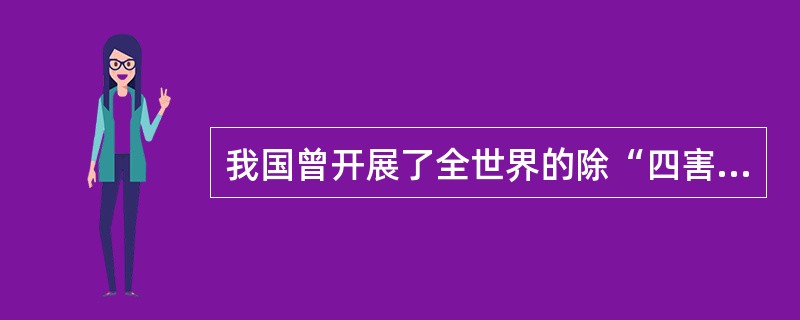 我国曾开展了全世界的除“四害”运动，这四害包括蚊子、苍蝇、老鼠（）