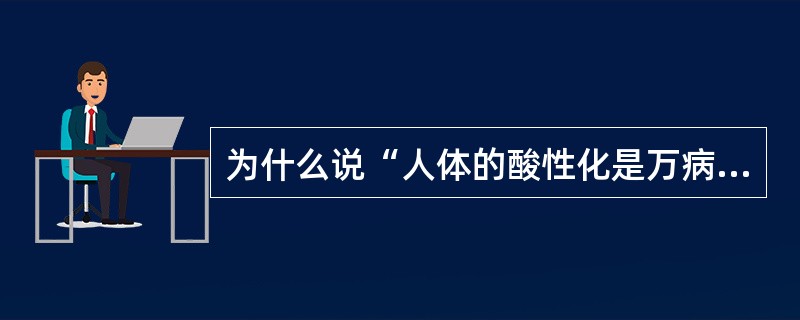 为什么说“人体的酸性化是万病之源”？