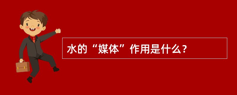 水的“媒体”作用是什么？