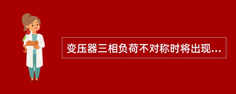 变压器三相负荷不对称时将出现（）电流。