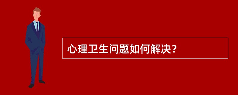 心理卫生问题如何解决？