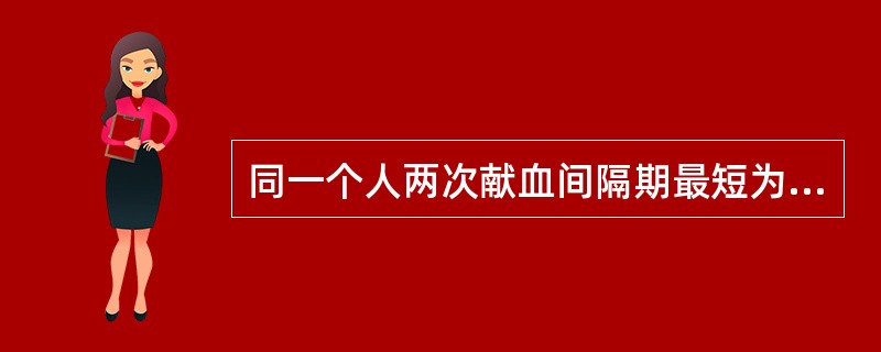 同一个人两次献血间隔期最短为几个月？（）