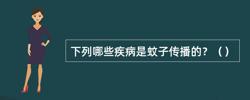 下列哪些疾病是蚊子传播的？（）