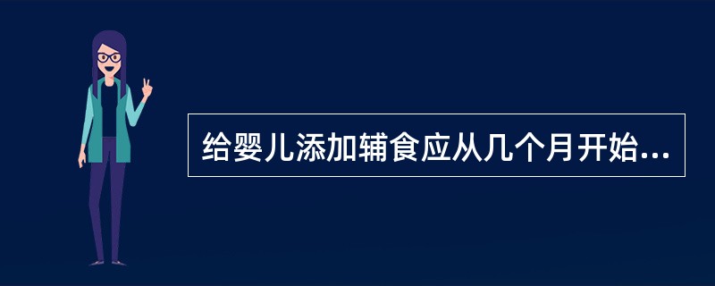 给婴儿添加辅食应从几个月开始（）