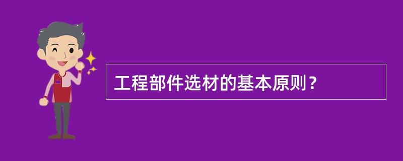 工程部件选材的基本原则？