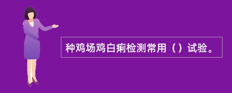 种鸡场鸡白痢检测常用（）试验。