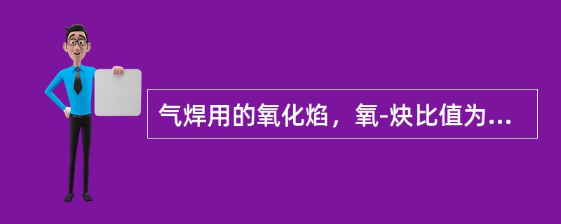 气焊用的氧化焰，氧-炔比值为大于（）。