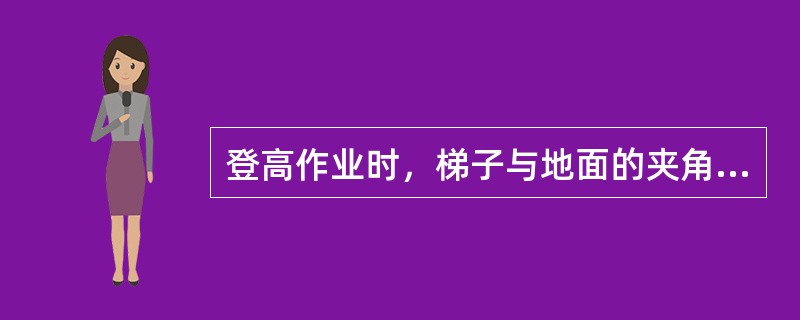 登高作业时，梯子与地面的夹角不应大于（）。