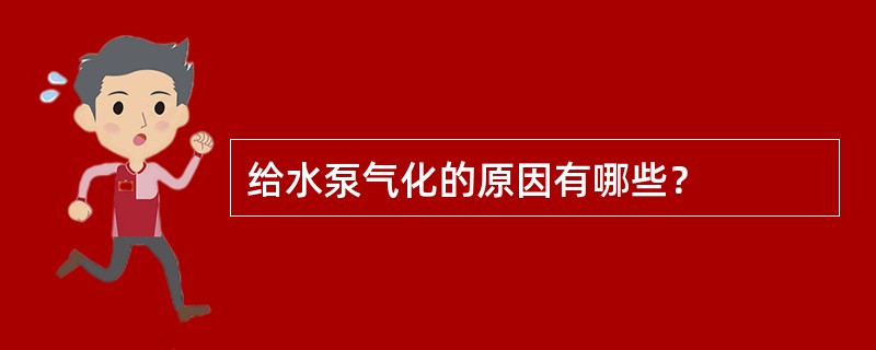 给水泵气化的原因有哪些？