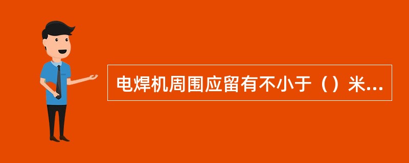 电焊机周围应留有不小于（）米的通道。