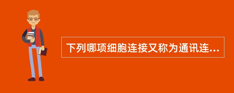 下列哪项细胞连接又称为通讯连接（）。