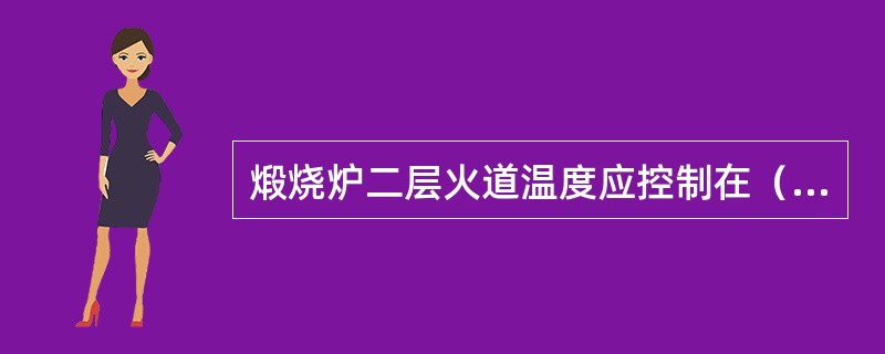 煅烧炉二层火道温度应控制在（），最高不得超过1400℃。