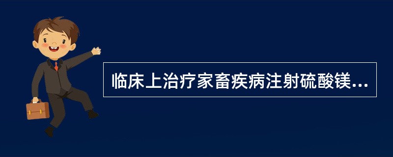 临床上治疗家畜疾病注射硫酸镁过量时，可静注（）进行抢救。