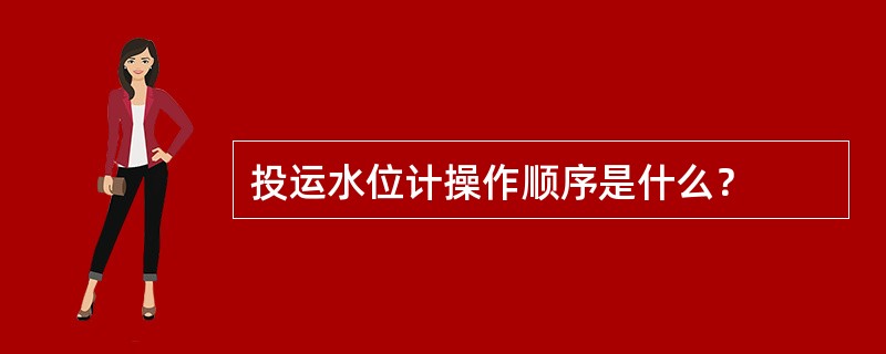 投运水位计操作顺序是什么？