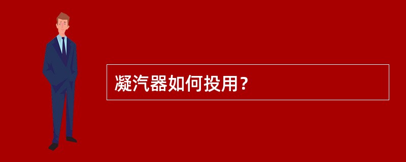 凝汽器如何投用？