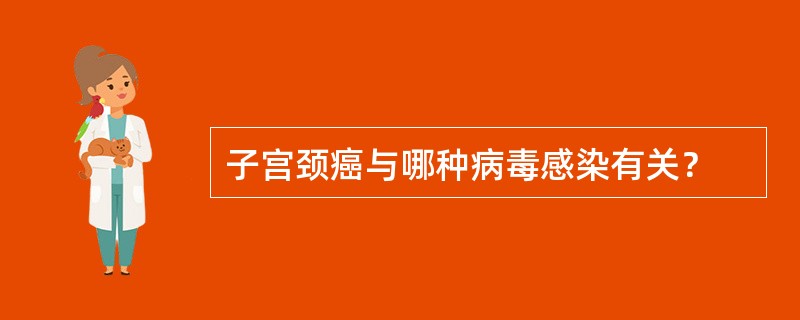 子宫颈癌与哪种病毒感染有关？