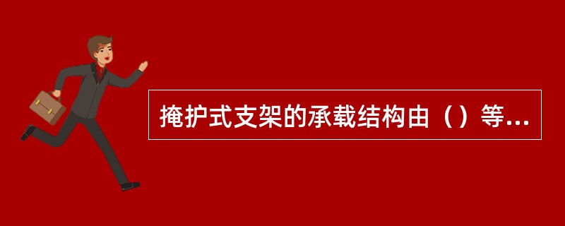 掩护式支架的承载结构由（）等部分组成。