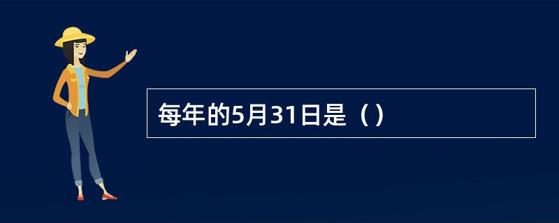 每年的5月31日是（）