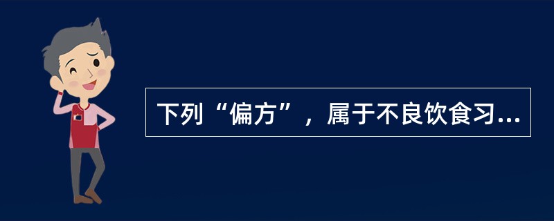 下列“偏方”，属于不良饮食习惯的是（）