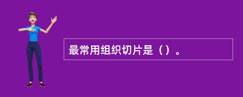 最常用组织切片是（）。