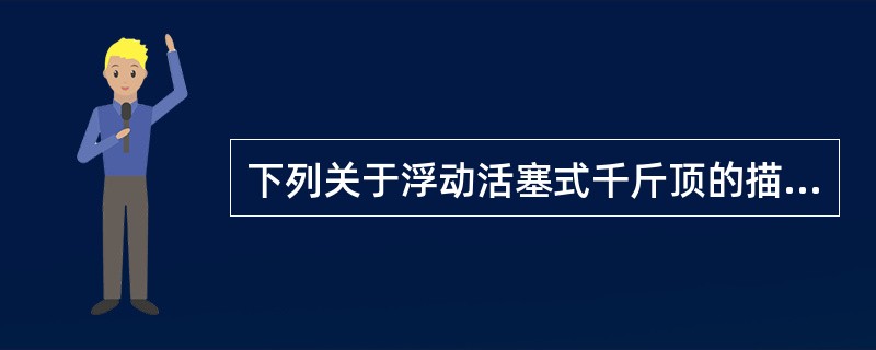 下列关于浮动活塞式千斤顶的描述，正确的是（）。