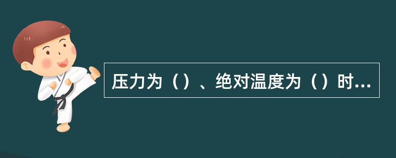 压力为（）、绝对温度为（）时的状态称为气体的标准状态。