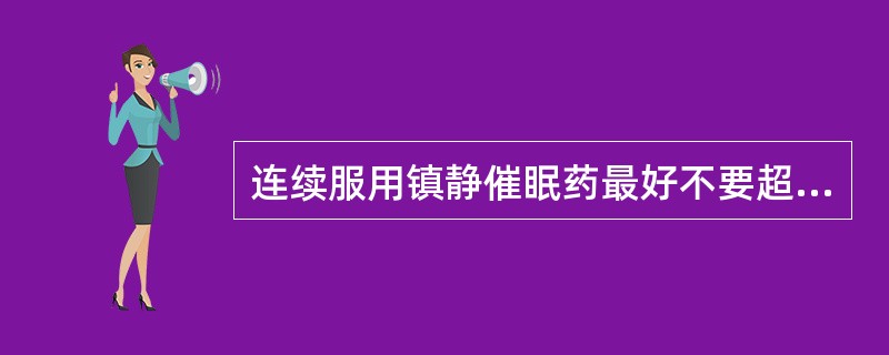 连续服用镇静催眠药最好不要超过多长时间，否则可能产生依赖性（）