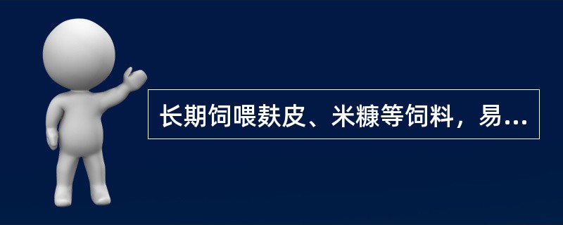 长期饲喂麸皮、米糠等饲料，易发生维生素A缺乏症。