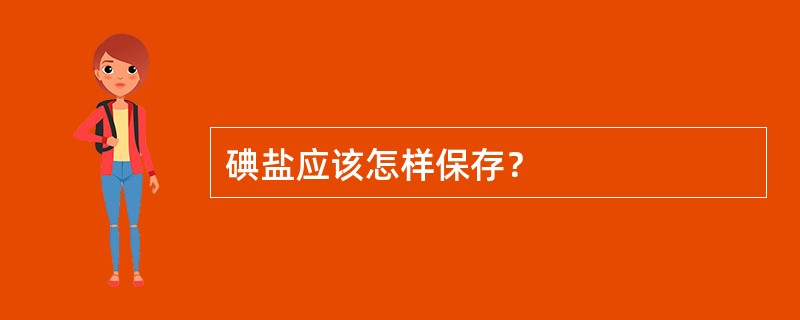 碘盐应该怎样保存？
