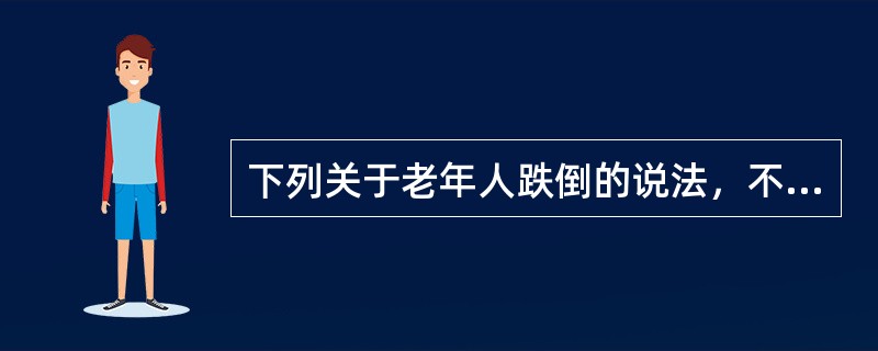 下列关于老年人跌倒的说法，不正确的是（）