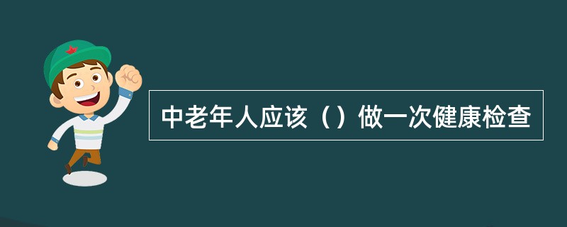 中老年人应该（）做一次健康检查