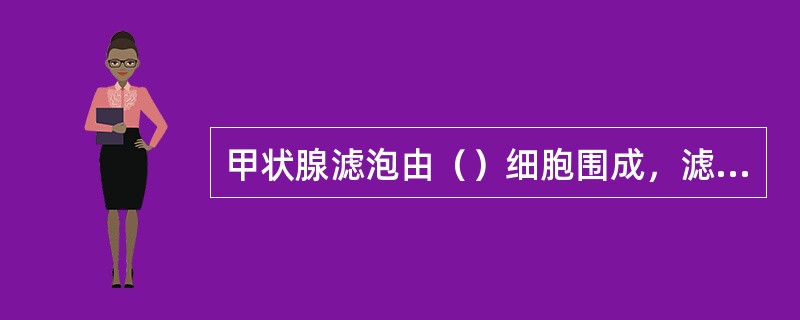 甲状腺滤泡由（）细胞围成，滤泡腔内充满（）。