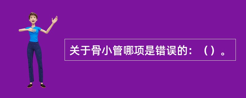 关于骨小管哪项是错误的：（）。