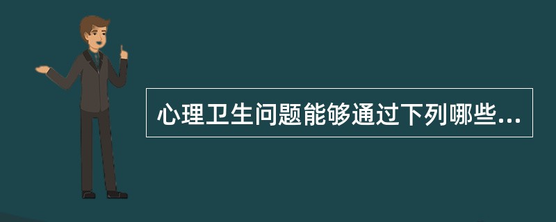 心理卫生问题能够通过下列哪些方法得到解决：（）。