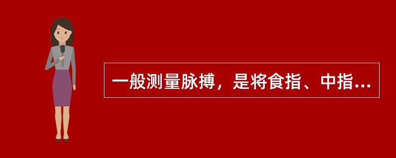 一般测量脉搏，是将食指、中指和无名指三指腹平放于手腕（）搏动处，计1分钟搏动次数