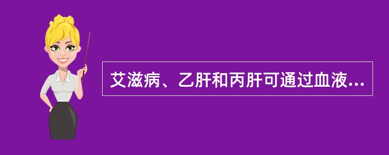 艾滋病、乙肝和丙肝可通过血液、性接触和母婴途径传播。